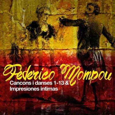 Federico Mompou Federico Mompou: Cancons I Danses 1-13 & Impresiones Intimas