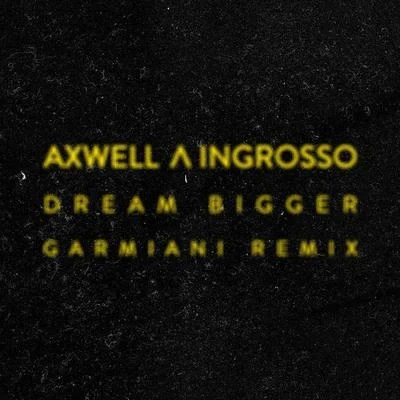 GarmianiAxwell Λ IngrossoSwedish House MafiaLeagloC Dream Bigger (Garmiani Remix)