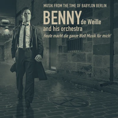 Benny de Weille Music From the Time of Babylon Berlin; Heute macht die ganze Welt Musik für mich!