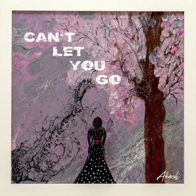 Can't Let You Go 專輯 Akash/Kingsta