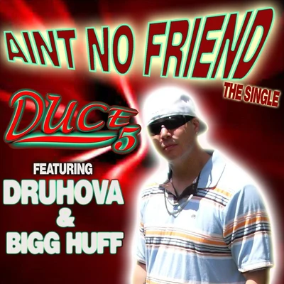 Aint No Friend (feat. Druhova & Bigg Huff) 专辑 Duce 5