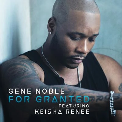 Gene Noble For Granted (feat. Keisha Renee)