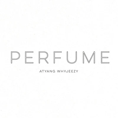 PERFUME（Prod By. ATYANG）- ATYANGWHYJEEZY 專輯 ATYANG