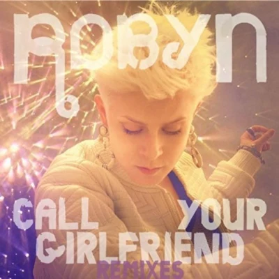 Call Your Girlfriend (Remixes) 专辑 Robyn