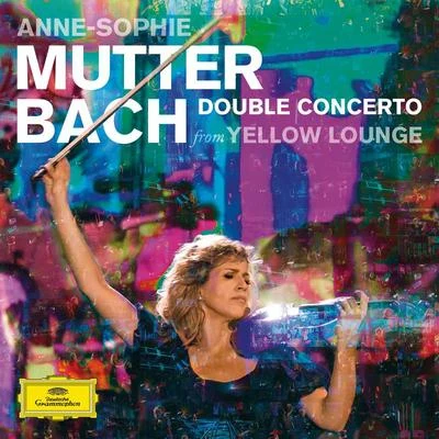 Bach: Double Concerto (Live From Yellow Lounge) 專輯 Anne-Sophie Mutter