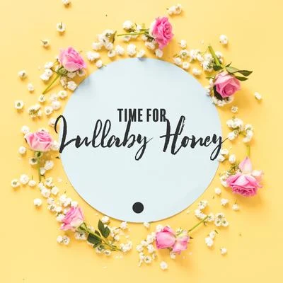 Time for Lullaby Honey - Wonderful Collection of Soothing Songs Dedicated Specifically for Your Baby, Sweet Dreams, Cradle Song, Natures Lullaby, Tota 专辑 Natural Healing Music Zone/Sacral Chakra Universe/Opening Chakras Sanctuary