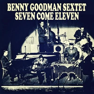 Seven Come Eleven 专辑 Benny Goodman Sextet