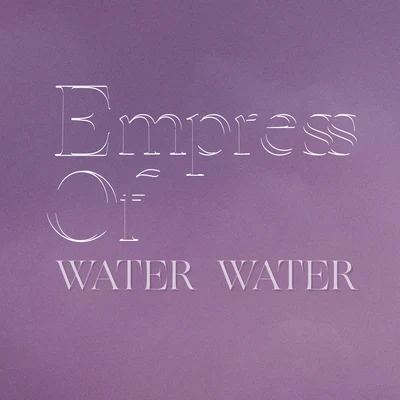 Empress OfToro y Moi Water Water