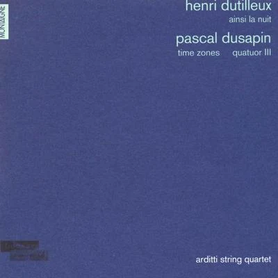 Henri Dutilleux: Ainsi la nuit - Pascal Dusapin: Time zones & Quatuor III 专辑 Arditti String Quartet