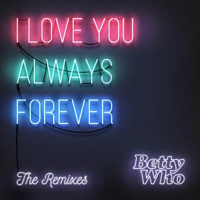 I Love You Always Forever (Remixes) 专辑 Betty Who