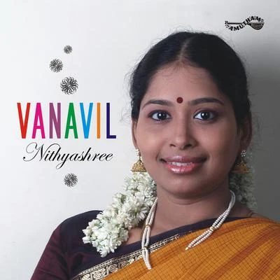 Vanavil - Nithyashree Mahadevan 專輯 Nithyasree Mahadevan/Krishnaraj/P. Unni Krishnan/Anuradha Sriram