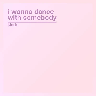 KIDDO I Wanna Dance with Somebody