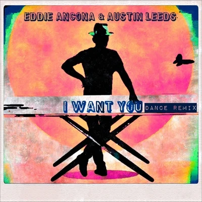 I Want You (Dance Remix) [feat. Austin Leeds] 專輯 Eddie Ancona