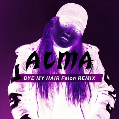 Dye My Hair (Felon Remix) 专辑 Alma