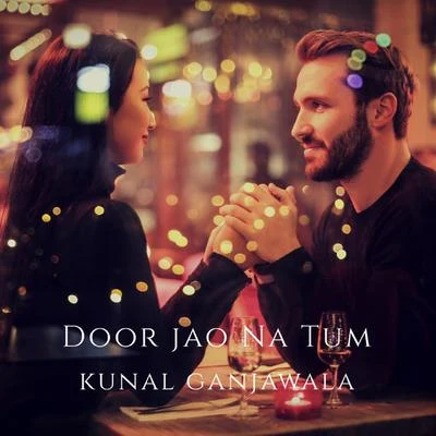 Door Jao Na Tum - Single 专辑 Kunal Ganjawala