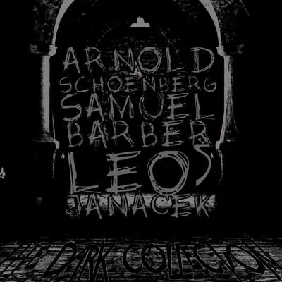 Arnold SCHOENBERG Arnold Schoenberg, Samuel Barber, Leo Janáček: The Dark Collection