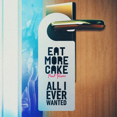 All I Ever Wanted (feat. River) 專輯 Eat More Cake