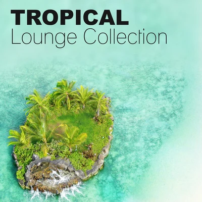 Tropical Lounge Collection – Tropical Chill House, Ibiza Beach Party, Miami to Ibiza 專輯 The End Revolution/Chill Out 2017