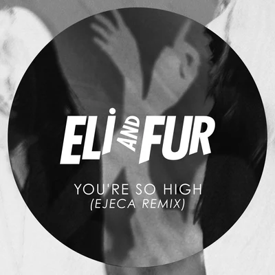 Eli & Fur Youre so High (Ejeca Remix)