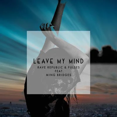 乔毓明 (Ming Bridges) Leave My Mind (feat. Ming Bridges)