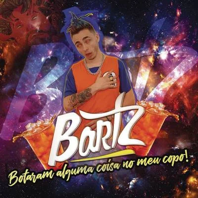 Botaram Alguma Coisa no Meu Copo 專輯 Bartz/Louco de refri/Os Cretinos/Mc Danny Morais