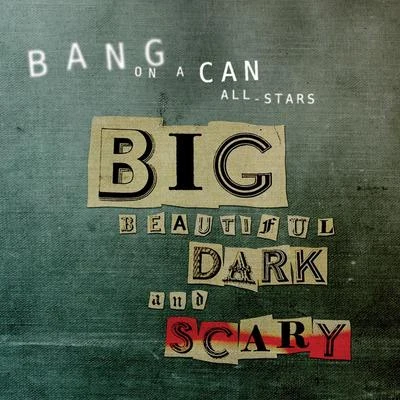 BANG ON A CAN ALL-STARS: Big Beautiful Dark and Scary 专辑 Choir of Trinity Wall Street/Bang on a Can All-Stars/Julian Wachner/Julia Wolfe