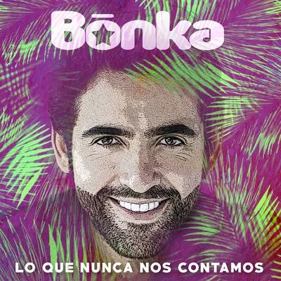 Lo Que Nunca Nos Contamos 专辑 Bonka