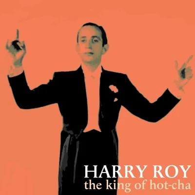 Harry Roy The King Of Hot-Cha