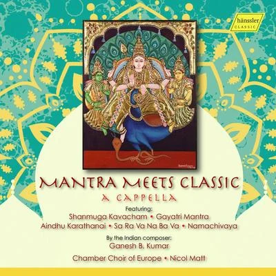 KUMAR, G.B.: Shanmuga Kavacham Gayatri MantraAindhu KarathanaiSa Ra Va Na Ba Va (Mantra Meets Classic) (Chamber Choir of Europe, Matt) 專輯 Chamber Choir of Europe/Süddeutsches Kammerorchester/Nicol Matt