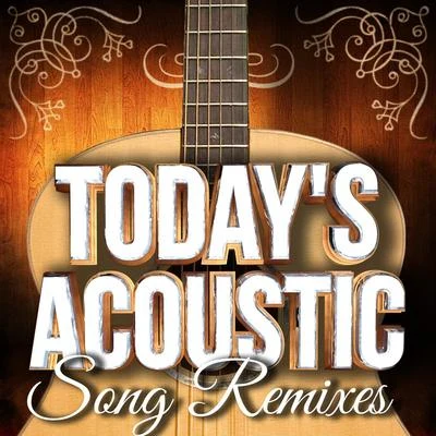 Todays Acoustic Song Remixes 專輯 The Acoustic Guitar Troubadours/Acoustic Guitar Songs/Guitar Masters