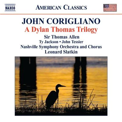 CORIGLIANO, J.: Dylan Thomas Trilogy (A) (T. Allen, T. Jackson, J. Tessier, Nashville Symphony and Chorus, L. Slatkin) 专辑 Leonard Slatkin