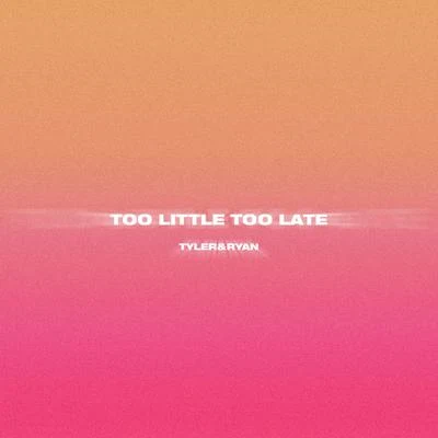 Too Little Too Late 專輯 Tyler & Ryan