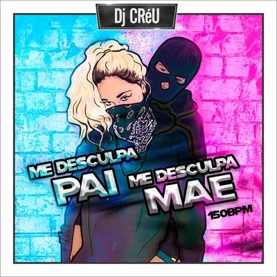 Me desculpa pai me desculpa mãe 150 bpm 專輯 Dj Créu/MC ML