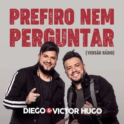 Prefiro Nem Perguntar (Radio Version) 專輯 Diego & Victor Hugo