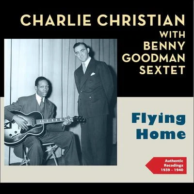 Benny Goodman Sextet Flying Home (Authentic Recordings 1939 - 1940)