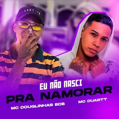 Eu não nasci pra namorar 專輯 Mc MN/Mc Douglinhas BDB