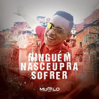 Ninguém Nasceu pra Sofrer 专辑 MC Caio Kazzi/MC Luuh/MC Murilo MT