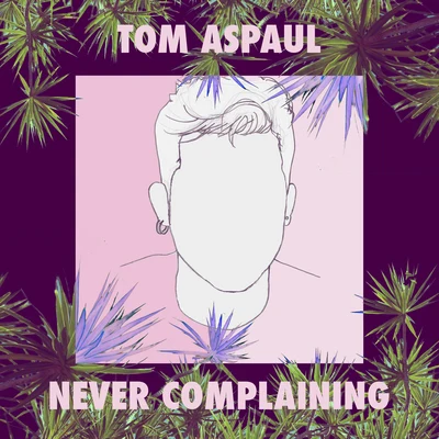 Never Complaining 专辑 Tom Aspaul