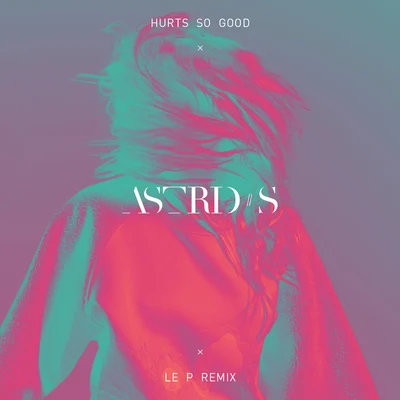 Hurts So Good(Le P Remix) 專輯 Astrid S