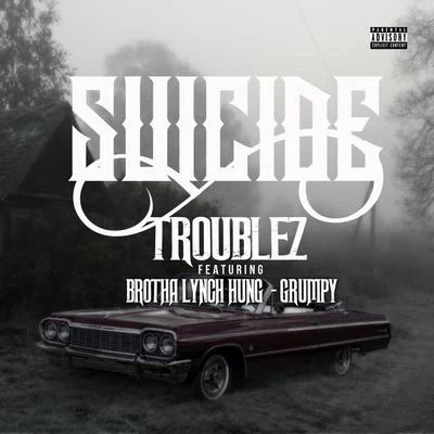 Suicide (feat. Brotha Lynch Hung & Grumpy) 專輯 Troublez