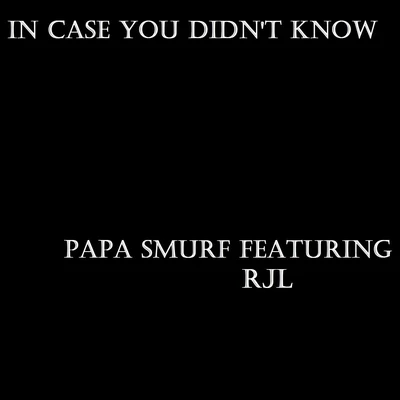 Papa Smurf In Case You Didnt Know (feat. RJL)