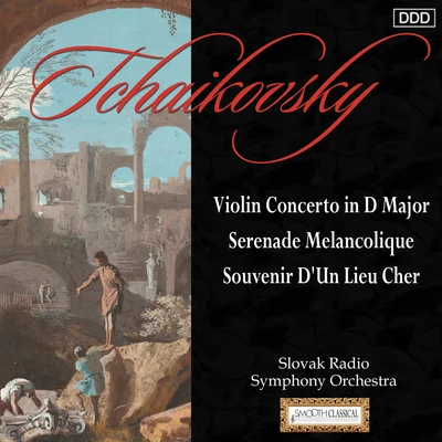 Tchaikovsky: Violin Concerto in D Major - Serenade Melancolique - Souvenir D&#x27;Un Lieu Cher 专辑 Slovak Radio Symphony Orchestra