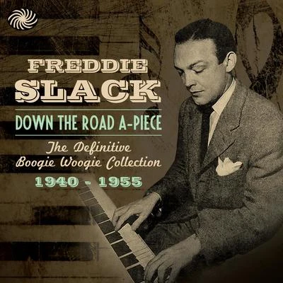 Freddie SlackElla Mae Morse Down the Road A-Piece: The Definitive Boogie Woogie Collection 1940-1955