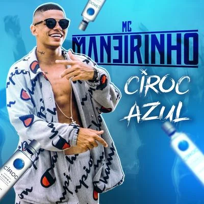 Ciroc Azul 专辑 Mc Maneirinho/Maneiro na Voz