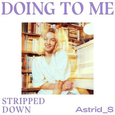 Doing To Me (Stripped Down) 专辑 Astrid S