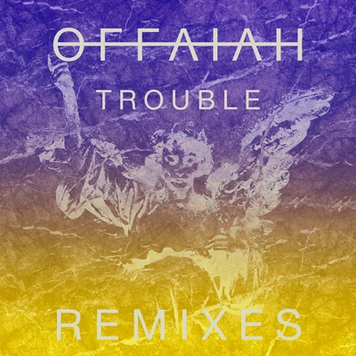 OFFAIAH Trouble (Remixes Pt. 1)