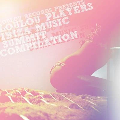 Loulou PlayersAnte Perry Loulou Records Presents Loulou Players Ibiza Music Summit Compilation