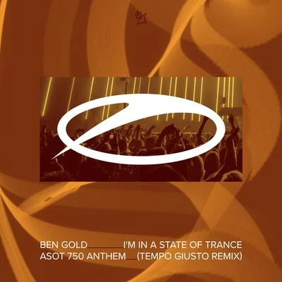 Ben GoldLucy PullinSimon Patterson Im In A State Of Trance (ASOT 750 Anthem) (Tempo Giusto Remix)