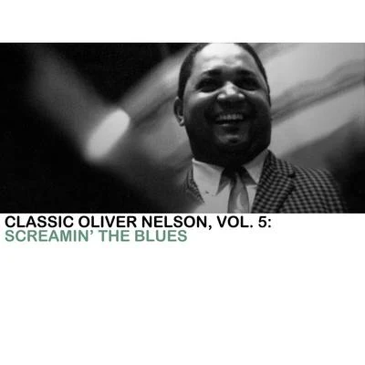 Classic Oliver Nelson, Vol. 5: Screamin the Blues 專輯 Oliver Nelson