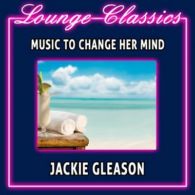 Lounge Classics - Music to Change Her Mind 專輯 Jackie Gleason